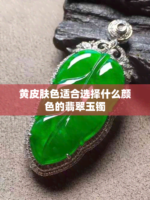 黄皮肤色适合选择什么颜色的翡翠玉镯