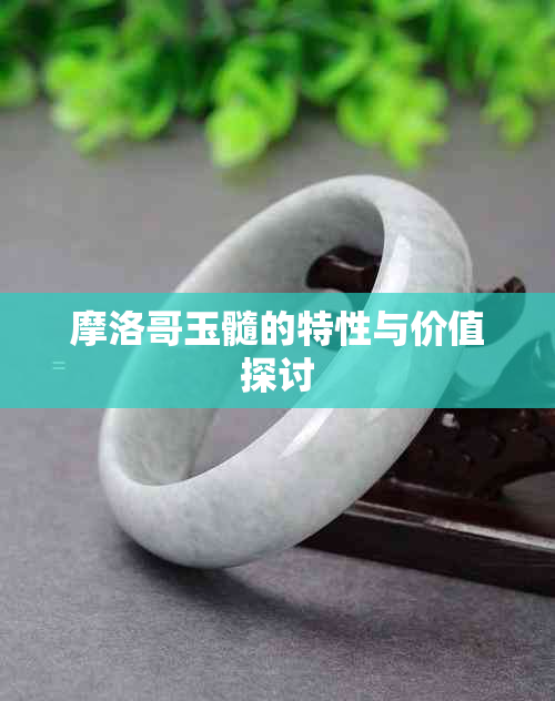 摩洛哥玉髓的特性与价值探讨