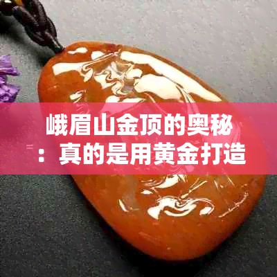峨眉山金顶的奥秘：真的是用黄金打造的吗？
