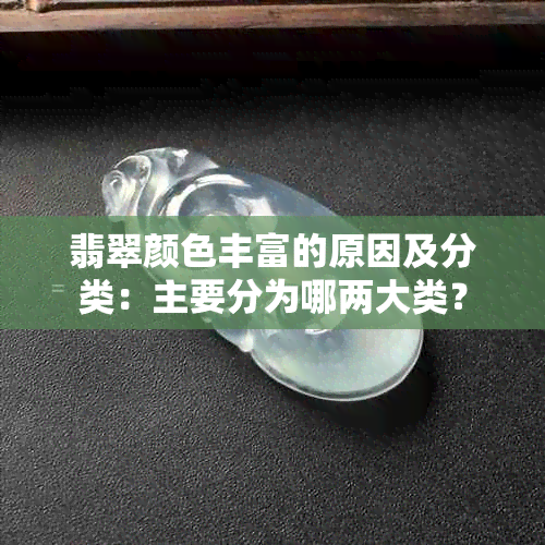 翡翠颜色丰富的原因及分类：主要分为哪两大类？