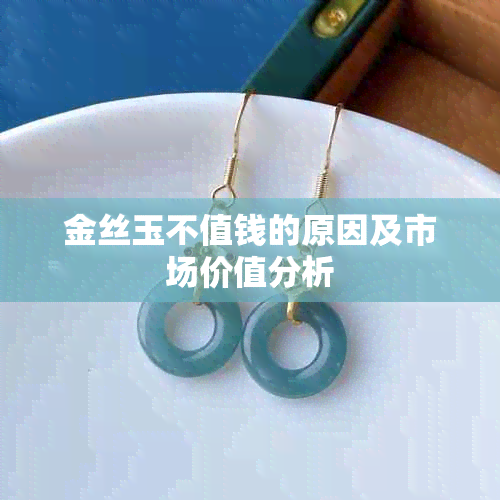 金丝玉不值钱的原因及市场价值分析