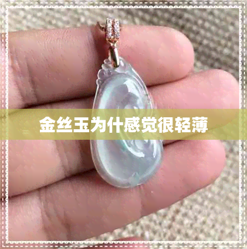 金丝玉为什感觉很轻薄 金丝玉为什感觉很轻薄