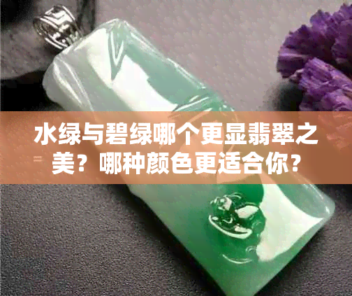水绿与碧绿哪个更显翡翠之美？哪种颜色更适合你？