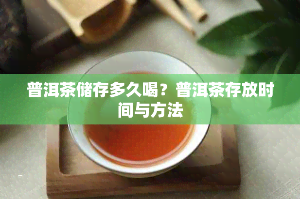 普洱茶储存多久喝？普洱茶存放时间与方法