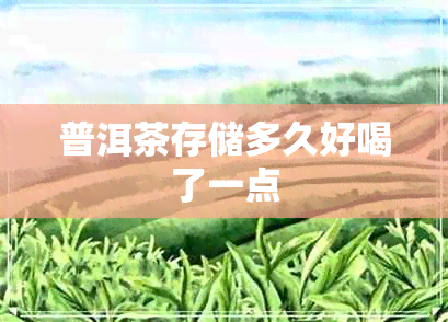普洱茶存储多久好喝了一点 普洱茶存储多久好喝了一点