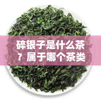碎银子是什么茶？属于哪个茶类？怎么冲泡？