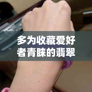 多为收藏爱好者青睐的翡翠皮壳品种大全