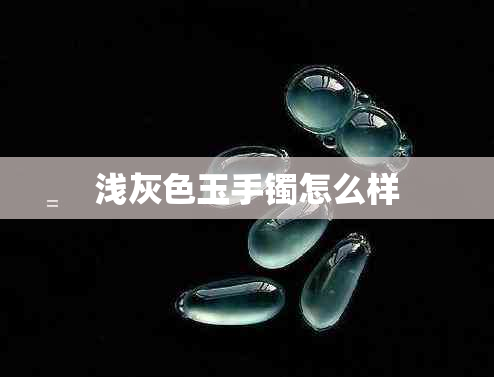 浅灰色玉手镯怎么样