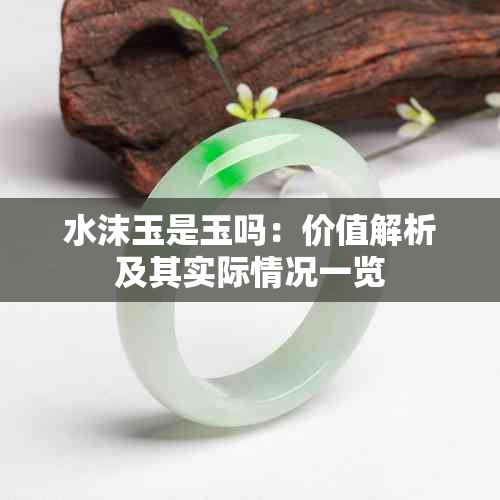水沫玉是玉吗:价值解析及其实际情况一览