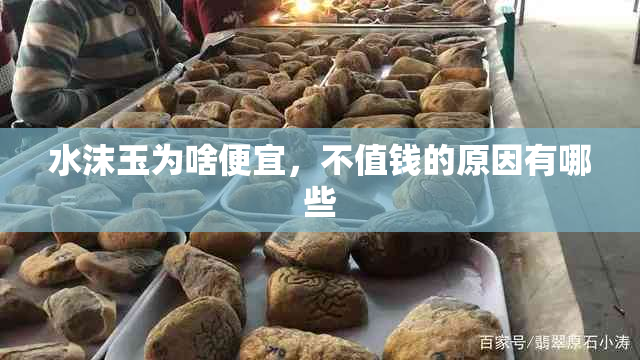 水沫玉为啥便宜,不值钱的原因有哪些