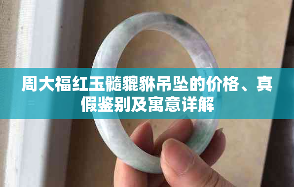 周大福红玉髓貔貅吊坠的价格、真假鉴别及寓意详解