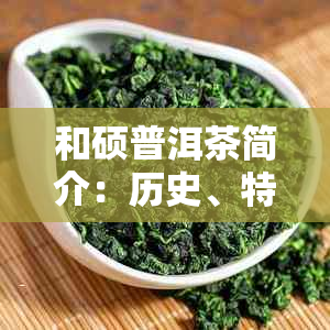 和硕普洱茶简介:历史、特点与产品全解析