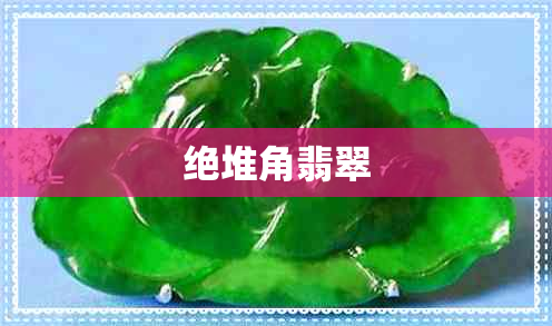 绝堆角翡翠
