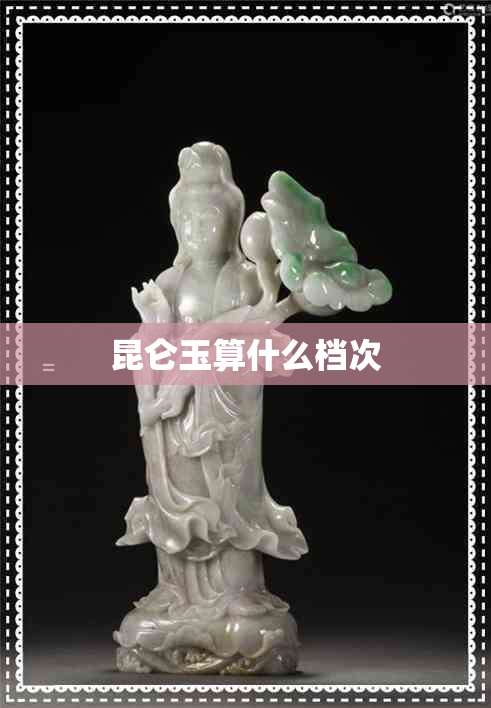 昆仑玉算什么档次