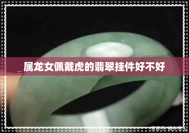 属龙女佩戴虎的翡翠挂件好不好