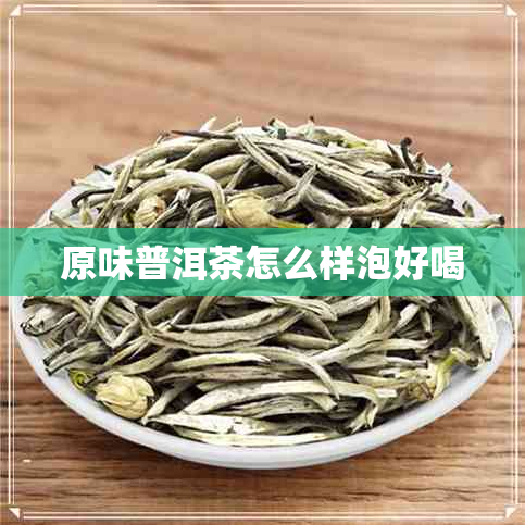 原味普洱茶怎么样泡好喝