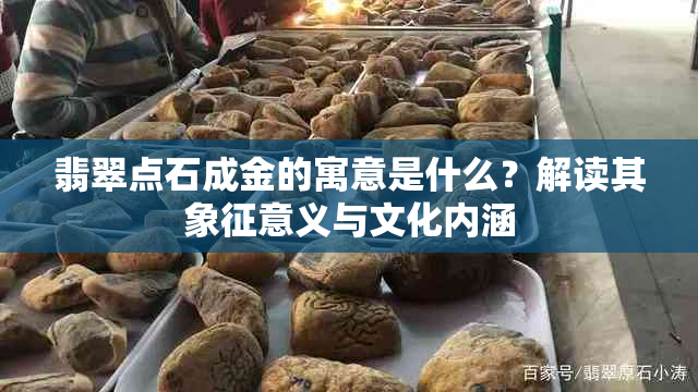 翡翠点石成金的寓意是什么？解读其象征意义与文化内涵