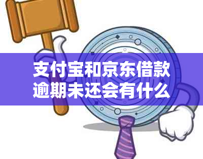 支付宝和京东借款逾期未还会有什么后果
