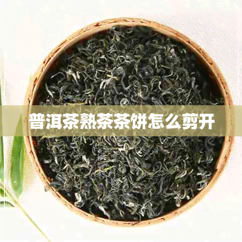 普洱茶熟茶茶饼怎么剪开
