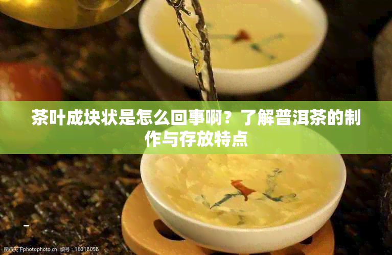 茶叶成块状是怎么回事啊？了解普洱茶的制作与存放特点