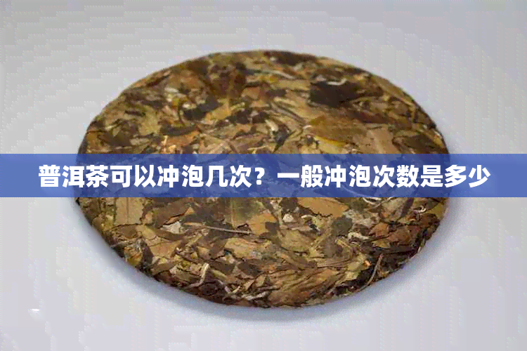 普洱茶可以冲泡几次？一般冲泡次数是多少