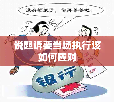 说起诉要当场执行该如何应对