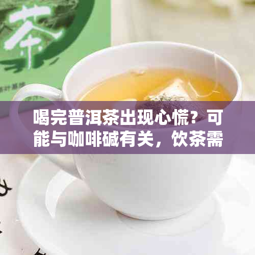 喝完普洱茶出现心慌?可能与咖啡碱有关,饮茶需注意
