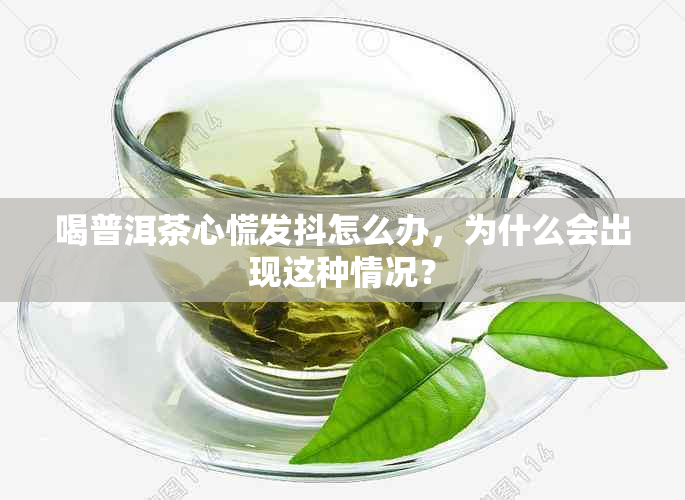 喝普洱茶心慌发抖怎么办,为什么会出现这种情况?